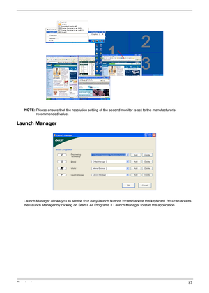 Page 43Chapter 137
NOTE: Please ensure that the resolution setting of the second monitor is set to the manufacturers 
recommended value.
Launch Manager
Launch Manager allows you to set the four easy-launch buttons located above the keyboard. You can access 
the Launch Manager by clicking on Start > All Programs > Launch Manager to start the application.
Note:
"Easy-launch buttons" on page 24
Start All Programs
Launch ManagerNote:
"Easy-launch buttons" on page 24
Start All Programs
Launch Manager 