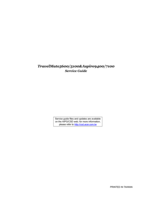 Page 1TravelMate5600/5100&Aspire9400/7100
Service Guide
                                                                                                                                         PRINTED IN TAIWAN Service guide files and updates are available
on the AIPG/CSD web; for more information, 
please refer to http://csd.acer.com.tw 