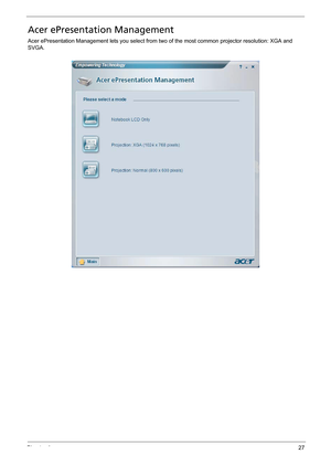 Page 37Chapter 127
Acer ePresentation Management
Acer ePresentation Management lets you select from two of the most common projector resolution: XGA and 
SVGA. 