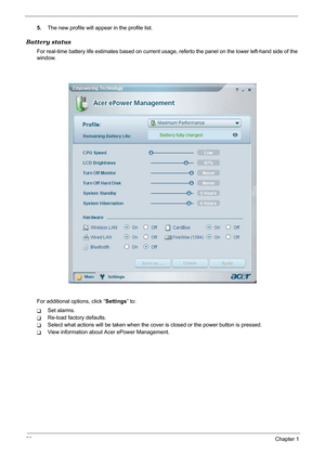 Page 3428Chapter 1
5.The new profile will appear in the profile list.
Battery status
For real-time battery life estimates based on current usage, referto the panel on the lower left-hand side of the 
window.
For additional options, click “Settings” to:
TSet alarms.
TRe-load factory defaults.
TSelect what actions will be taken when the cover is closed or the power button is pressed.
TView information about Acer ePower Management. 