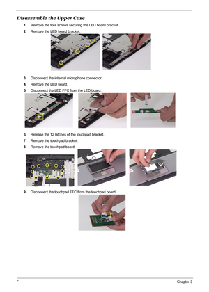 Page 7771Chapter 3
Disassemble the Upper Case
1.Remove the four screws securing the LED board bracket.
2.Remove the LED board bracket.
3.Disconnect the internal microphone connector.
4.Remove the LED board.
5.Disconnect the LED FFC from the LED board.
6.Release the 12 latches of the touchpad bracket.
7.Remove the touchpad bracket.
8.Remove the touchpad board.
9.Disconnect the touchpad FFC from the touchpad board. 