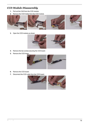 Page 85Chapter 379
CCD Module Disassembly
1.Pull out the CAS from the CCD module.
2.Remove the CCD holder from the CCD module.
3.Open the CCD module as shown.
4.Remove the two screws securing the CCD board.
5.Remove the CCD hinge.
6.Remove the CCD board.
7.Disconnect the CCD cable from the CCD board. 