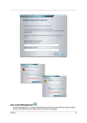 Page 31Chapter 125
Acer eLock Management 
Acer eLock Management is  a security utility that allows you to lock your removable data, optical and floppy 
drives to ensure that data can’t be stolen while your notebook is unattended. 