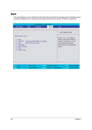 Page 6458Chapter 2
Boot
This menu allows the user to decide the order of boot devices to load the operating system. Bootable devices 
includes the distette drive in module bay, the onboard hard disk drive and the CD-ROM in module bay.
PhoenixBIOS Setup Utility 
    Information       Main       Security        Exit 
 
  
Item Specific Help 
Boot priority order:  
   
 
 
 Use<
↑> or  to select a 
device, then press  to 
move it up the list, or  
to move it down the list. 
Press  to escape the 
menu.
 
F1  Help...