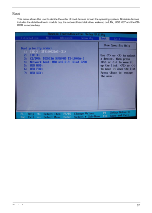 Page 57Chapter 257
Boot
This menu allows the user to decide the order of boot devices to load the operating system. Bootable devices 
includes the distette drive in module bay, the onboard hard disk drive, wake up on LAN, USB KEY and the CD-
ROM in module bay. 