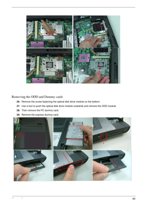 Page 69Chapter 369
Removing the ODD and Dummy cards
26.Remove the screw fastening the optical disk drive module on the bottom.
27.Use a tool to push the optical disk drive module outwards and remove the ODD module.
28.Then remove the PC dummy card.
29.Remove the express dummy card. 