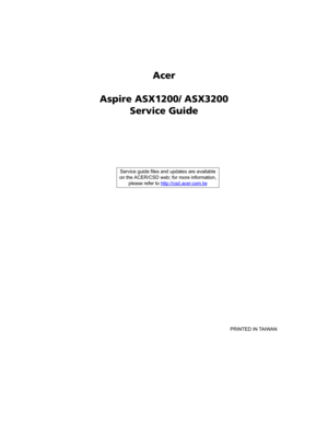Page 1Acer
Aspire ASX1200/ ASX3200
Service Guide
    
                                                                                                                                     PRINTED IN TAIWAN Service guide files and updates are available
on the ACER/CSD web; for more information, 
please refer to http://csd.acer.com.tw 