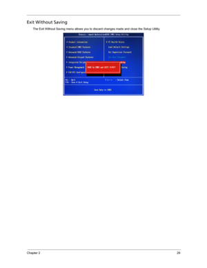 Page 37Chapter 229
Exit Without Saving
The Exit Without Saving menu allows you to discard changes made and close the Setup Utility.     