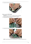 Page 63Chapter 353
4.Disconnect the cable and remove the board.
Removing the SSD Module 
IMPORTANT:The SSD module is only available on the Aspire one SSD SKU.
1.Remove the mainboard. See “Removing the Mainboard” on page 55.
2.Disconnect the FFC from its connector.
3.Disconnect the FFC cable from the module. 
NOTE: To prevent damage to device, avoid pressing down on it or placing heavy objects on top of it.  