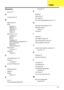 Page 173163
Numerics
3G cover 37
A
AFLASH Utility 27
B
Battery Pack 36
BIOS
package
 14
ROM size 14
ROM type 14
vendor 14
Version 14
BIOS Utility 19–27
Advanced 22
Boot 25
Exit 26
Navigating 19
Onboard Device Configuration 23
Save and Exit 26
Security 22
System Security 26
Board Layout
Top View
 111
brightness
hotkeys
 10
C
Camera Module 45, 46
caps lock
on indicator
 7
Common Problems 80
D
DIMM Module 60
Display 3
display
hotkeys
 10
E
Euro 11
External Module DisassemblyFlowchart
 35
F
Features 1
Flash Utility...