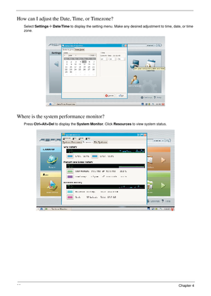 Page 10898Chapter 4
How can I adjust the Date, Time, or Timezone?
Select Settings´ Date/Time to display the setting menu. Make any desired adjustment to time, date, or time 
zone.
Where is the system performance monitor?
Press Ctrl+Alt+Del to display the System Monitor. Click Resources to view system status. 