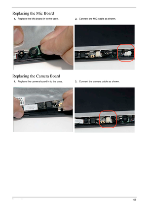 Page 75Chapter 365
Replacing the Mic Board
Replacing the Camera Board
1.Replace the Mic board in to the case.2.Connect the MIC cable as shown.
1.Replace the camera board in to the case.2.Connect the camera cable as shown. 