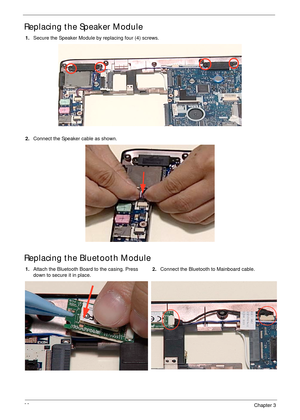 Page 10292Chapter 3
Replacing the Speaker Module
Replacing the Bluetooth Module
1.Secure the Speaker Module by replacing four (4) screws.
2.Connect the Speaker cable as shown.
1.Attach the Bluetooth Board to the casing. Press 
down to secure it in place.2.Connect the Bluetooth to Mainboard cable. 