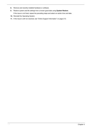 Page 12011 0Chapter 4
8.Remove and recently installed hardware or software.
9.Restore system and file settings from a known good date using System Restore. 
If the issue is not fixed, repeat the preceding steps and select an earlier time and date.
10.Reinstall the Operating System.
11 .If the Issue is still not resolved, see “Online Support Information” on page 213. 