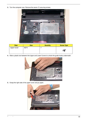 Page 65Chapter 355
3.Turn the computer over. Remove the seven (7) securing screws.
4.Slide a plastic tool between the Upper and Lower Covers to unlock the guide hooks underneath.
5.Grasp the right side of the upper cover and pry apart.
StepSizeQuantityScrew Type
Upper Cover M2*6 7 