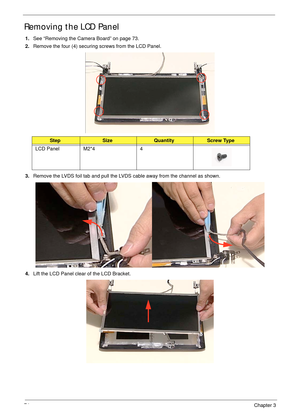 Page 8474Chapter 3
Removing the LCD Panel
1.See “Removing the Camera Board” on page 73.
2.Remove the four (4) securing screws from the LCD Panel.
3.Remove the LVDS foil tab and pull the LVDS cable away from the channel as shown.
4.Lift the LCD Panel clear of the LCD Bracket.
StepSizeQuantityScrew Type
LCD Panel M2*4 4 