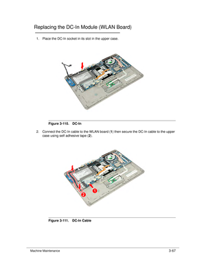 Page 121Machine Maintenance3-67
Replacing the DC-In Module (WLAN Board)0
1. Place the DC-In socket in it s slot in the upper case.
Figure 3-110. DC-In
2. Connect the DC-In cable to the WLAN board ( 1) then secure the DC-In cable to the upper 
case using self adhesive tape ( 2).
Figure 3-111. DC-In Cable 