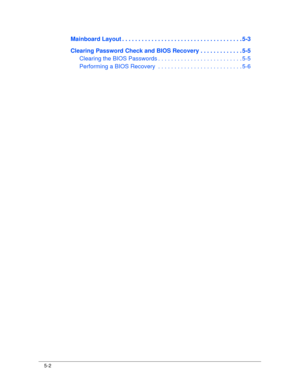 Page 1625-2
Mainboard Layout . . . . . . . . . . . . . . . . . . . .  . . . . . . . . . . . . . . . . . 5-3
Clearing Password Check and BIOS Reco very . . . . . . . . . . . . . 5-5
Clearing the BIOS Passwords . . . . . . . . . . . .  . . . . . . . . . . . . . . 5-5
Performing a BIOS Recovery  . . . . . . .  . . . . . . . . . . . . . . . . . . . 5-6 