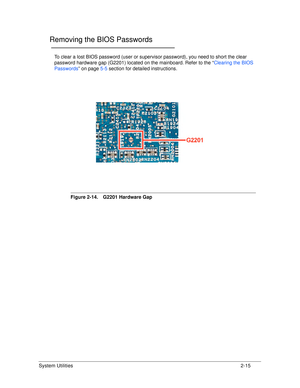 Page 53System Utilities2-15
Removing the BIOS Passwords0
To clear a lost BIOS password (user or supervisor password), you need to short the clear 
password hardware gap (G2201) located on the mainboard. Refer to the “Clearing the BIOS 
Passwords ” on page5-5 section for detailed instructions.
Figure 2-14. G2201 Hardware Gap 