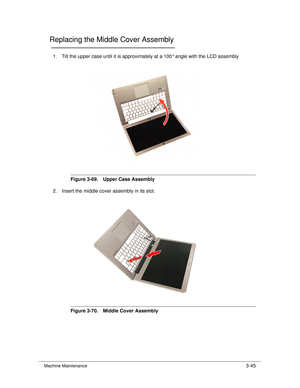 Page 99Machine Maintenance3-45
Replacing the Middle Cover Assembly0
1. Tilt the upper case until it is approximately at a 100° angle with the LCD assembly
Figure 3-69. Upper Case Assembly
2. Insert the middle cover assembly in its slot.
Figure 3-70. Middle Cover Assembly 