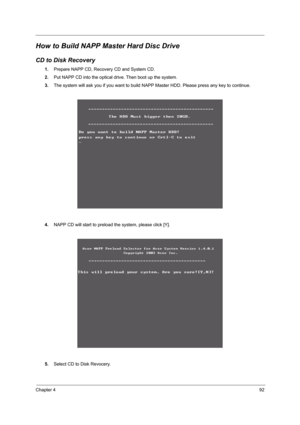 Page 101Chapter 492
How to Build NAPP Master Hard Disc Drive
CD to Disk Recovery
1.Prepare NAPP CD, Recovery CD and System CD.
2.Put NAPP CD into the optical drive. Then boot up the system.
3.The system will ask you if you want to build NAPP Master HDD. Please press any key to continue.
4.NAPP CD will start to preload the system, please click [Y].
5.Select CD to Disk Revocery. 