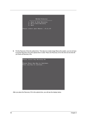 Page 10293Chapter 4
6.Put the Recovery CD to the optical drive. This step is to create image files to the system, you do not have 
to put the Recovery CD to the optical drive in order. Place one Recovery CD to the drive at one time till 
you finish all Recovery CDs.
After you place the Recovery CD to the optical drive, you will see the display below. 