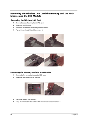 Page 5448Chapter 3
Removing the Wireless LAN Card/the memory and the HDD 
Module and the LCD Module
 Removing the Wireless LAN Card
1.Remove the screw fastening the mini PCI cover.
2.Detach teh mini PCI cover.
3.Disconnect the main and the auxiliary wireless antenna.
4.Pop out the wireless LAN card then remove it.
Removing the Memory and the HDD Module
1.Remove the five screws that secure the HDD cover.
2.Detach the HDD cover from the main unit.
3.Pop up the memory then remove it.
4.Lift up the HDD module then...