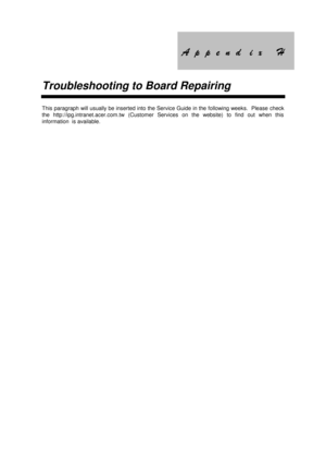 Page 127$S $SSHQG
SHQGL[+
L[+
Troubleshooting to Board Repairing
This paragraph will usually be inserted into the Service Guide in the following weeks.  Please check
the http://ipg.intranet.acer.com.tw (Customer Services on the website) to find out when this
information  is available. 