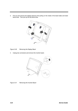 Page 723-22Service Guide
3. Pull out and remove the display bezel by first pulling on the inside of the bezel sides and lower
bezel area.  Then pull up the top bezel area.
Figure 3-30 Removing the Display Bezel
4. Unplug two connectors and remove the inverter board.
Figure 3-31 Removing the Inverter Board 