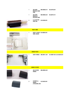Page 881365 HDD
MODULE IBM
2GB6M.40B02.01156.02756.051
1365 HDD
MODULE
HITACHI 3GB6M.40B02.02156.02973.0112 C.A 44P FPC
HDD 39050.43A08.001  HEAT SINK1ASSY U HEAT
SINK AN36560.40B05.001
 HINGE PACK1ASSY HINGE6M.40B11.00134.43B07.001+34.43A04.001HINGE COVER1365 COVER
HINGE6M.40B05.001
 
 2 COVER (L)
HINGE
(TOOLING) 39042.43A03.001   