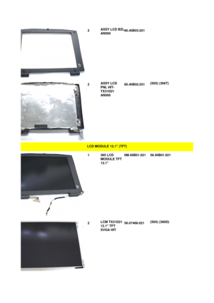 Page 912 ASSY LCD BZL
AN36560.40B03.021  2 ASSY LCD
PNL HIT-
TX31D21
AN36560.40B02.031 (S05) (366T)LCD MODULE 12.1 (TFT)1365 LCD
MODULE TFT
12.16M.40B01.02156.40B01.0212 LCM TX31D21
12.1 TFT
SVGA HIT56.07468.021 (S05) (366D) 