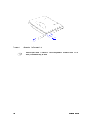 Page 1434-2Service GuideFigure 4-1Removing the Battery PackRemoving all power sources from the system prevents accidental short circuit
during the disassembly process. 