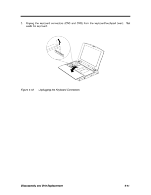 Page 152Disassembly and Unit Replacement4-11 3.Unplug the keyboard connectors (CN3 and CN5) from the keyboard/touchpad board.  Set
aside the keyboard.Figure 4-10Unplugging the Keyboard Connectors 