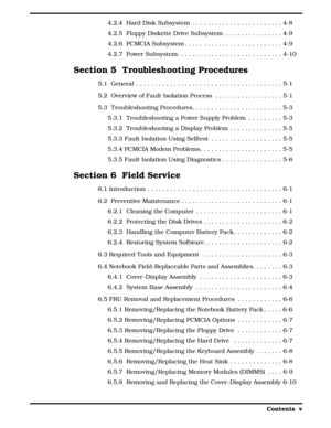 Page 54.2.4  Hard Disk Subsystem . . . . . . . . . . . . . . . . . . . . . . . . 4-8
4.2.5  Floppy Diskette Drive Subsystem . . . . . . . . . . . . . . . . 4-9
4.2.6  PCMCIA Subsystem . . . . . . . . . . . . . . . . . . . . . . . . . . 4-9
4.2.7  Power Subsystem. . . . . . . . . . . . . . . . . . . . . . . . . . . . 4-10
Section 5  Troubleshooting Procedures
5.1  General . . . . . . . . . . . . . . . . . . . . . . . . . . . . . . . . . . . . . . . 5-1
5.2  Overview of Fault Isolation Process . . . . . . . . ....