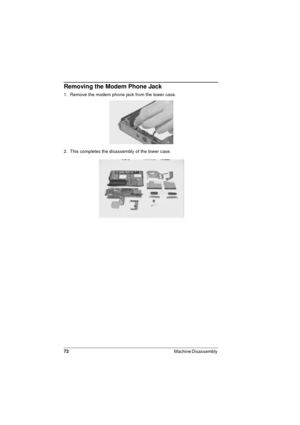 Page 7272
Machine Disassembly 
Removing the Modem Phone Jack
1.  Remove the modem phone jack from the lower case.
2.  This completes the disassembly of the lower case.  