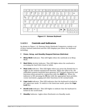 Page 161.4.3.1  Controls and Indicators
As shown in Figure 1-6, Extensa Series Notebook Computers contain a set
of three buttons (switches) and five LED displays just above the keyboard
including: 
·Power, Setup, and Standby/Suspend Buttons (Switches)
·Sleep Mode
 Indicator. This LED lights when the notebook is in Sleep
Mode.
·Hard Drive
 Activity Indicator. This LED lights when the notebook is
accessing the hard drive (read or write).
·Num Lock
 indicator. This LED lights when you press the NumLk key to
toggle...