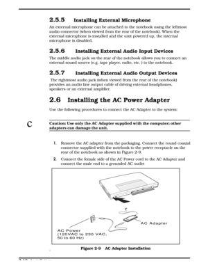 Page 322.5.5Installing External Microphone
An external microphone can be attached to the notebook using the leftmost
audio connector (when viewed from the rear of the notebook). When the
external microphone is installed and the unit powered up, the internal
microphone is disabled.
2.5.6 Installing External Audio Input Devices
The middle audio jack on the rear of the notebook allows you to connect an
external sound source (e.g. tape player, radio, etc. ) to the notebook.
2.5.7 Installing External Audio Output...