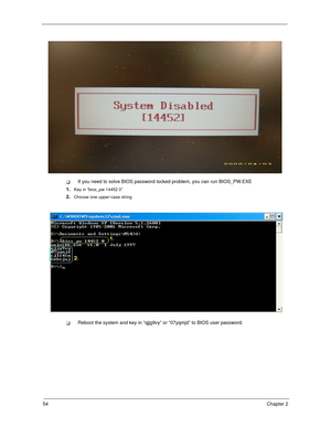 Page 6454Chapter 2
If you need to solve BIOS password locked problem, you can run BIOS_PW.EXE
1.
Key in “bios_pw 14452 0”
2.Choose one upper-case string
Reboot the system and key in “qjjg9vy” or “07yqmjd” to BIOS user password.
SG_Dallen.book  Page 54  Thursday, April 19, 2007  11:08 AM 