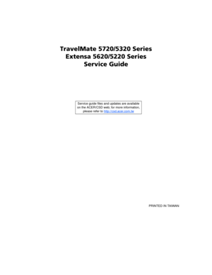 Page 1TravelMate 5720/5320 Series
Extensa 5620/5220 Series
Service Guide
    
                                                                                                                                     PRINTED IN TAIWAN Service guide files and updates are available
on the ACER/CSD web; for more information, 
please refer to http://csd.acer.com.tw
SG_Columbia.book  Page I  Thursday, April 19, 2007  10:49 AM 