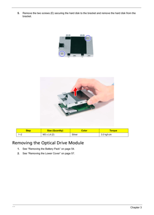 Page 7266Chapter 3
5.Remove the two screws (E) securing the hard disk to the bracket and remove the hard disk from the 
bracket. 
    
Removing the Optical Drive Module
1.See “Removing the Battery Pack” on page 54.
2.See “Removing the Lower Cover” on page 57.
StepSize (Quantity)ColorTo r q u e
1~2 M3 x L4 (2) Silver 3.0 kgf-cm 