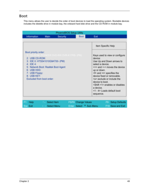 Page 59Chapter 249
Boot
This menu allows the user to decide the order of boot devices to load the operating system. Bootable devices 
includes the distette drive in module bay, the onboard hard disk drive and the CD-ROM in module bay.
PhoenixBIOS Setup Utility
Information Main Security Exit
Item Specific Help
Boot priority order:
Keys used to view or configure
device:
Use Up and Down arrows to
select a device.
 and  moves the device
up or down.
 and  specifies the
device fixed or removable.
 exclude or include...