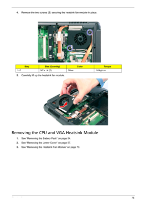 Page 81Chapter 375
4.Remove the two screws (B) securing the heatsink fan module in place. 
5.Carefully lift up the heatsink fan module. 
Removing the CPU and VGA Heatsink Module
1.See “Removing the Battery Pack” on page 54.
2.See “Removing the Lower Cover” on page 57.
3.See “Removing the Heatsink Fan Module” on page 70.
StepSize (Quantity)ColorTo r q u e
1~2 M2 x L4 (2) Silver 1.6 kgf-cm 