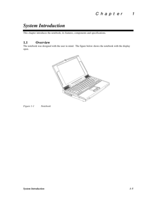 Page 19C  h  a  p  t  e  r        1 C  h  a  p  t  e  r        1
System IntroductionSystem Introduction1-1This chapter introduces the notebook, its features, components and specifications.
1.1Overview
The notebook was designed with the user in mind.  The figure below shows the notebook with the display
open.Figure 1-1Notebook 