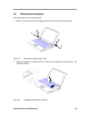 Page 189Disassembly and Unit Replacement4-94.4Removing the Keyboard
Follow these steps to remove the keyboard:
1.Slide out (1) and pull up (2) the two display hinge covers on both sides of the notebook.Figure 4-8Removing the Display Hinge Covers
2.Unplug the keyboard connectors (CN1 and CN2) from the keyboard connection board.  Set
aside the keyboard.Figure 4-9Unplugging the Keyboard Connectors 