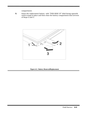 Page 89Field Service    6-5
compartment.
5.Insert the replacement battery  with THIS SIDE UP label facing upwards 
until it snaps in place and then close the battery compartment door (reverse 
of Steps 2 and 3.
Figure 6-2.  Battery Removal/Replacement 