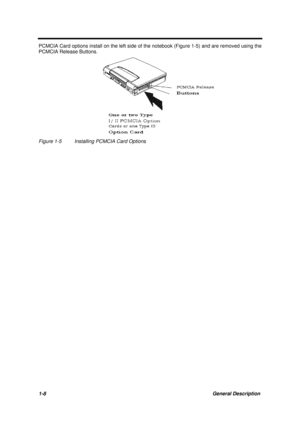 Page 201-8General Description PCMCIA Card options install on the left side of the notebook (Figure 1-5) and are removed using the
PCMCIA Release Buttons.Figure 1-5Installing PCMCIA Card Options 