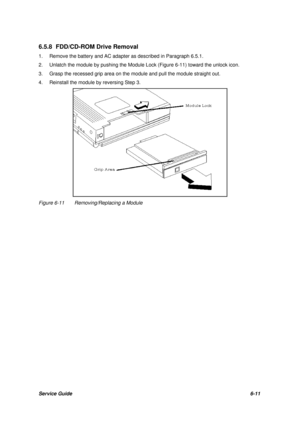 Page 80Service Guide6-11 6.5.8 FDD/CD-ROM Drive Removal
1.Remove the battery and AC adapter as described in Paragraph 6.5.1.
2.Unlatch the module by pushing the Module Lock (Figure 6-11) toward the unlock icon.
3.Grasp the recessed grip area on the module and pull the module straight out.
4.Reinstall the module by reversing Step 3.Figure 6-11Removing/Replacing a Module 