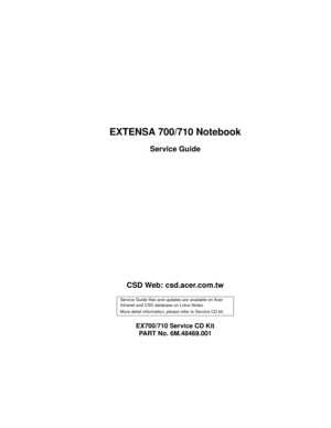 Page 1EXTENSA 700/710 Notebook
Service Guide
CSD Web: csd.acer.com.tw
EX700/710 Service CD Kit 
PART No. 6M.48469.001
Service Guide files and updates are available on Acer 
Intranet and CSD database on Lotus Notes.
More detail information, please refer to Service CD kit.
700SG.fm  Page 1  Monday, June 8, 1998  1:24 PM 