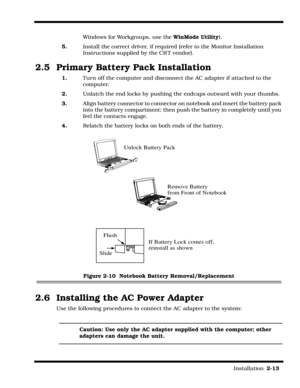 Page 41                                                                                                                         Installation  2-13  
Windows for Workgroups, use the WinMode Utility).
5.Install the correct driver, if required (refer to the Monitor Installation 
Instructions supplied by the CR T vendor).
2.5  Primary Battery Pack Installation
1.Turn off the computer and disconnect the AC adapter if attached to the  
computer.
2.Unlatch the end locks by pushing the endcaps outward with your...