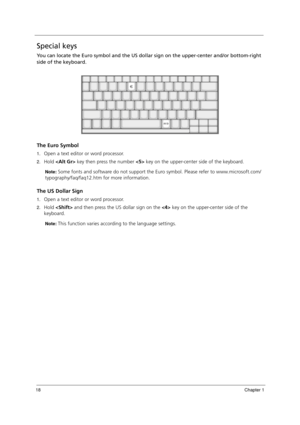 Page 2818Chapter 1
Special keys
You can locate the Euro symbol and the US dollar sign on the upper-center and/or bottom-right 
side of the keyboard.
The Euro Symbol
1.Open a text editor or word processor.
2.Hold  key then press the number  key on the upper-center side of the keyboard.
Note: Some fonts and software do not support the Euro symbol. Please refer to www.microsoft.com/
typography/faq/faq12.htm for more information.
The US Dollar Sign
1.Open a text editor or word processor.
2.Hold  and then press the...